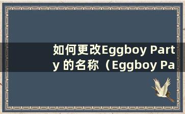 如何更改Eggboy Party 的名称（Eggboy Party 设置）